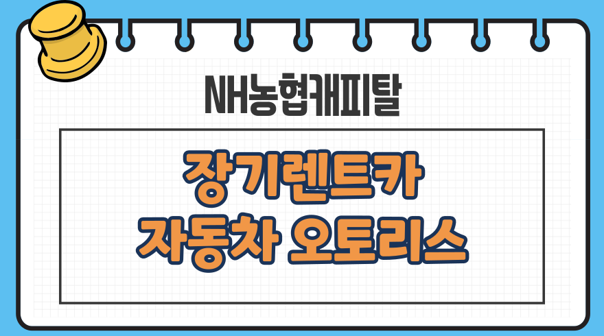 NH농협캐피탈 장기렌트카, 자동차 오토리스대상 , 조건, 이율, 중도해지수수료, 지연배상금율, 필요서류